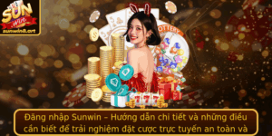 Ang Nhap Sunwin Huong Dan Chi Tiet Va Nhung Ieu Can Biet E Trai Nghiem At Cuoc Truc Tuyen An Toan Va