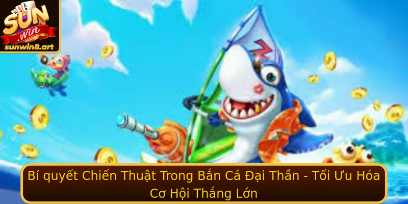 Bí quyết Chiến Thuật Trong Bắn Cá Đại Thần - Tối Ưu Hóa Cơ Hội Thắng Lớn