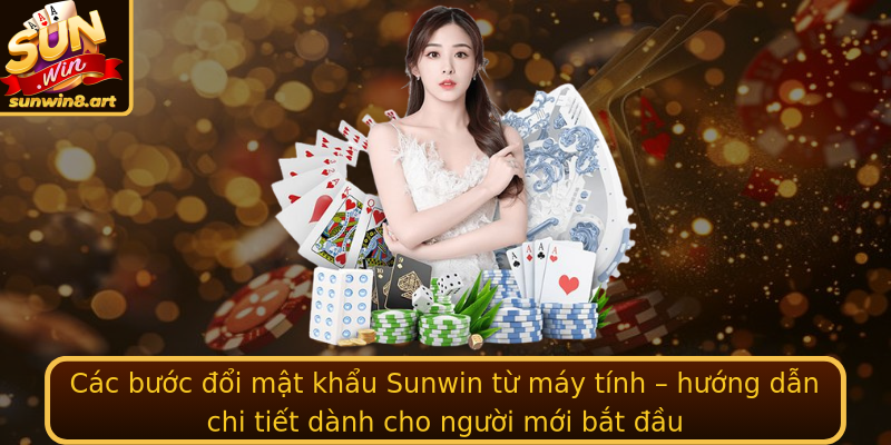Các bước đổi mật khẩu Sunwin từ máy tính – hướng dẫn chi tiết dành cho người mới bắt đầu