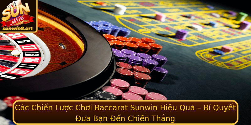 Các Chiến Lược Chơi Baccarat Sunwin Hiệu Quả – Bí Quyết Đưa Bạn Đến Chiến Thắng