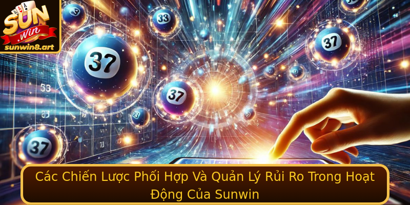 Cac Chien Luoc Phoi Hop Va Quan Ly Rui Ro Trong Hoat Ong Cua Sunwin