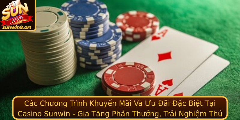 Cac Chuong Trinh Khuyen Mai Va Uu Ai Ac Biet Tai Casino Sunwin Gia Tang Phan Thuong Trai Nghiem Thu