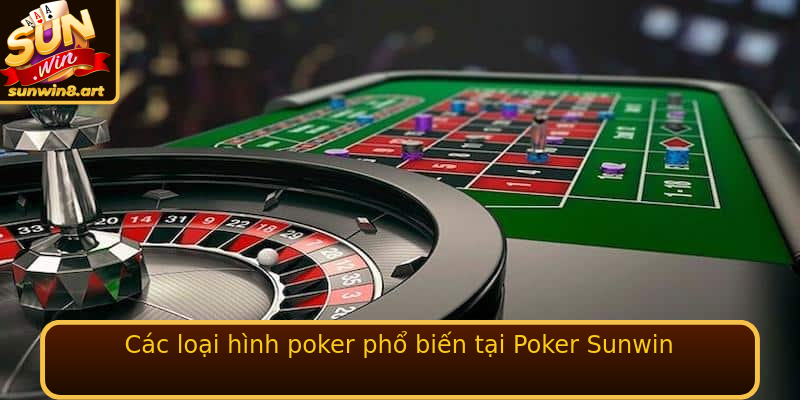 Các loại hình poker phổ biến tại Poker Sunwin
