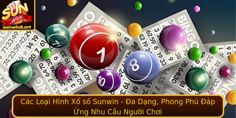 Cac Loai Hinh Xo So Sunwin A Dang Phong Phu Ap Ung Nhu Cau Nguoi Choi