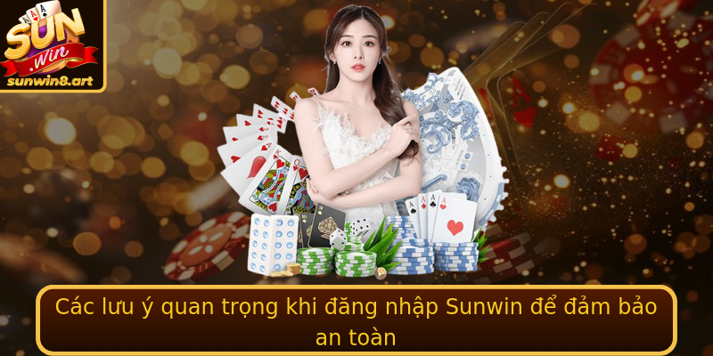 Cac Luu Y Quan Trong Khi Ang Nhap Sunwin E Am Bao An Toan