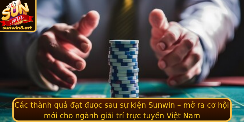 Các thành quả đạt được sau sự kiện Sunwin – mở ra cơ hội mới cho ngành giải trí trực tuyến Việt Nam Các thành quả đạt được sau sự kiện Sunwin – mở ra cơ hội mới cho ngành giải trí trực tuyến Việt Nam