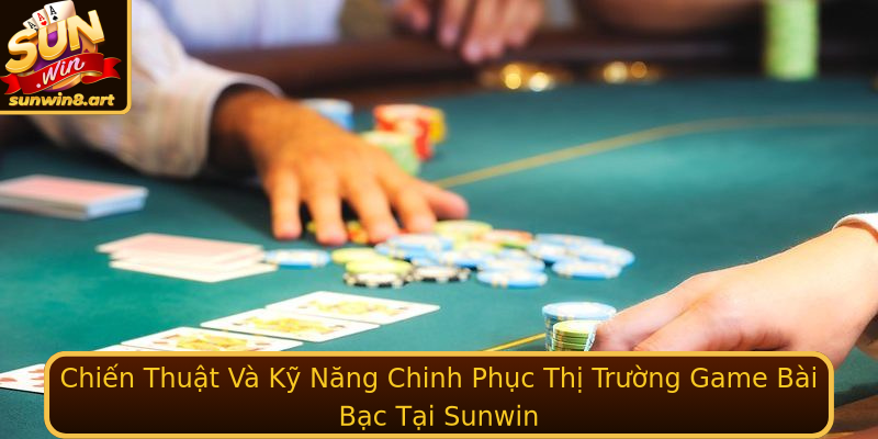 Khám Phá Game Bài Bạc - Trận Chiến Đầy Hứa Hẹn Tại Sunwin 2 Chien Thuat Va Ky Nang Chinh Phuc Thi Truong Stronggame Bai Bacstrong Tai Sunwin