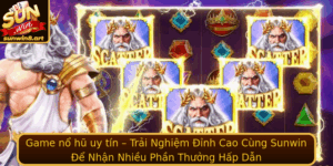 Game No Hu Uy Tin Trai Nghiem Inh Cao Cung Sunwin E Nhan Nhieu Phan Thuong Hap Dan