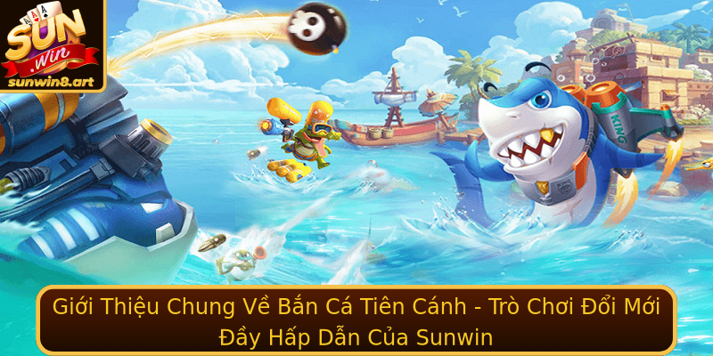 Giới Thiệu Chung Về Bắn Cá Tiên Cánh - Trò Chơi Đổi Mới Đầy Hấp Dẫn Của Sunwin