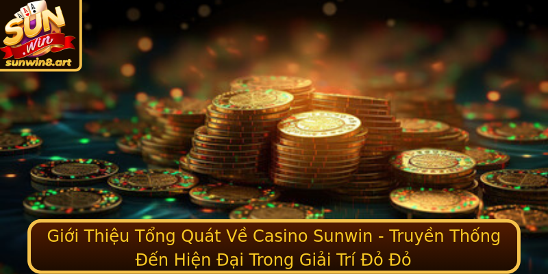 Gioi Thieu Tong Quat Ve Casino Sunwin Truyen Thong En Hien Ai Trong Giai Tri O O