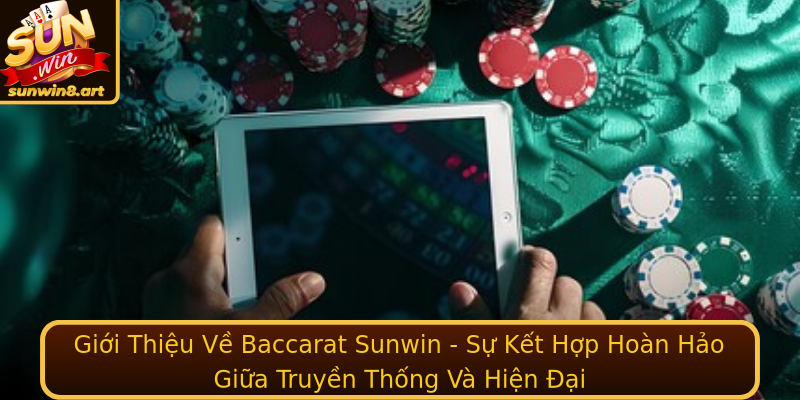 Giới Thiệu Về Baccarat Sunwin - Sự Kết Hợp Hoàn Hảo Giữa Truyền Thống Và Hiện Đại