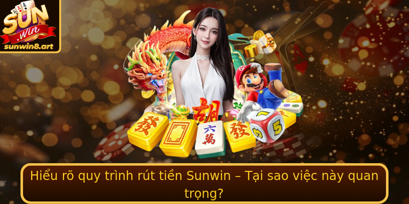 Hiểu rõ quy trình rút tiền Sunwin – Tại sao việc này quan trọng?