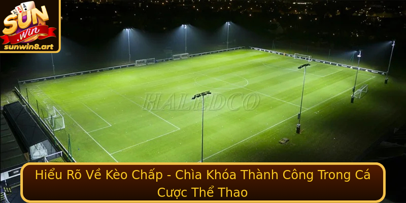 Hiểu Rõ Về Kèo Chấp - Chìa Khóa Thành Công Trong Cá Cược Thể Thao