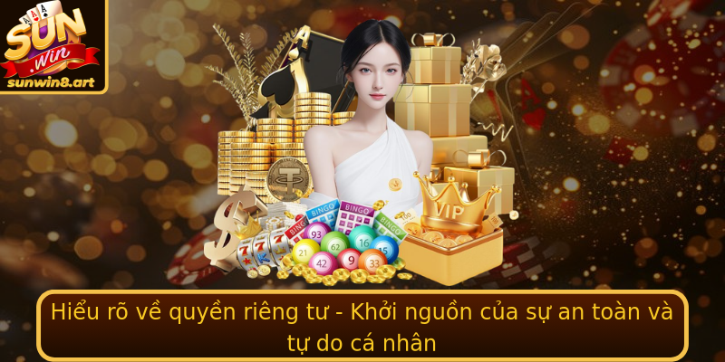 Hiểu rõ về quyền riêng tư - Khởi nguồn của sự an toàn và tự do cá nhân