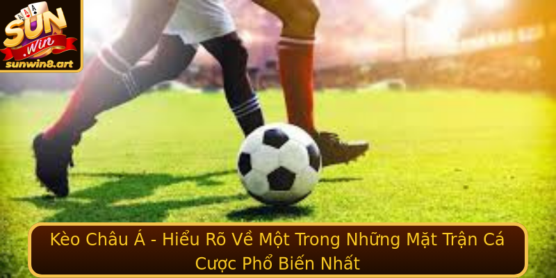 Kèo Châu Á - Hiểu Rõ Về Một Trong Những Mặt Trận Cá Cược Phổ Biến Nhất Kèo Châu Á - Hiểu Rõ Về Một Trong Những Mặt Trận Cá Cược Phổ Biến Nhất