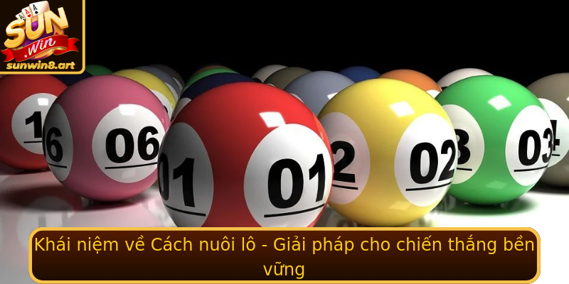 Khái niệm về Cách nuôi lô - Giải pháp cho chiến thắng bền vững Khái niệm về Cách nuôi lô - Giải pháp cho chiến thắng bền vững
