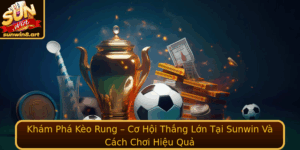 Kham Pha Keo Rung Co Hoi Thang Lon Tai Sunwin Va Cach Choi Hieu Qua