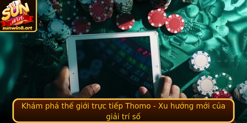 Kham Pha The Gioi Strongtruc Tiep Thomostrong Xu Huong Moi Cua Giai Tri So
