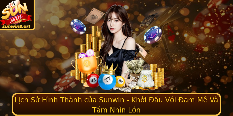 Lịch Sử Hình Thành của Sunwin - Khởi Đầu Với Đam Mê Và Tầm Nhìn Lớn