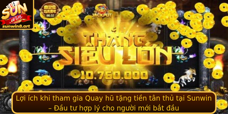 Lợi ích khi tham gia Quay hũ tặng tiền tân thủ tại Sunwin – Đầu tư hợp lý cho người mới bắt đầu Lợi ích khi tham gia Quay hũ tặng tiền tân thủ tại Sunwin – Đầu tư hợp lý cho người mới bắt đầu