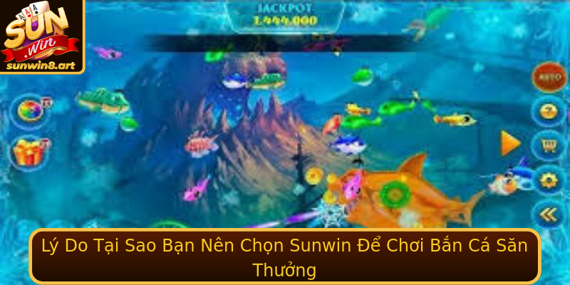 Lý Do Tại Sao Bạn Nên Chọn Sunwin Để Chơi Bắn Cá Săn Thưởng