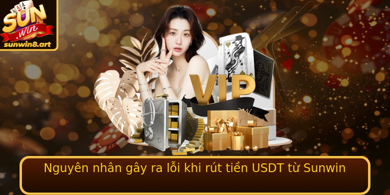 Nguyên nhân gây ra lỗi khi rút tiền USDT từ Sunwin