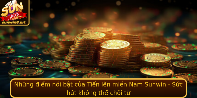 Những điểm nổi bật của Tiến lên miền Nam Sunwin - Sức hút không thể chối từ
