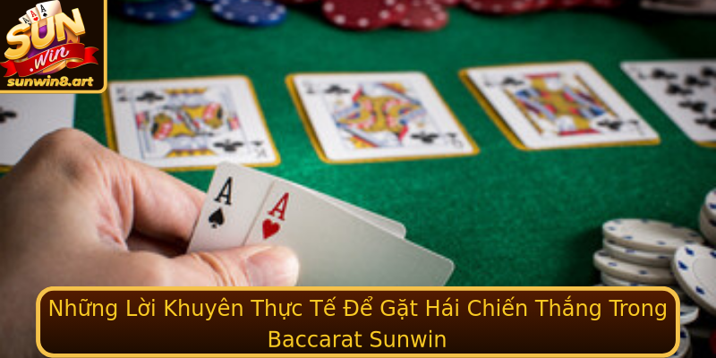 Những Lời Khuyên Thực Tế Để Gặt Hái Chiến Thắng Trong Baccarat Sunwin