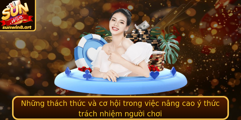 Những thách thức và cơ hội trong việc nâng cao ý thức trách nhiệm người chơi Những thách thức và cơ hội trong việc nâng cao ý thức trách nhiệm người chơi