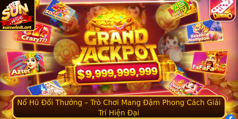 Nổ Hũ Đổi Thưởng – Trò Chơi Mang Đậm Phong Cách Giải Trí Hiện Đại