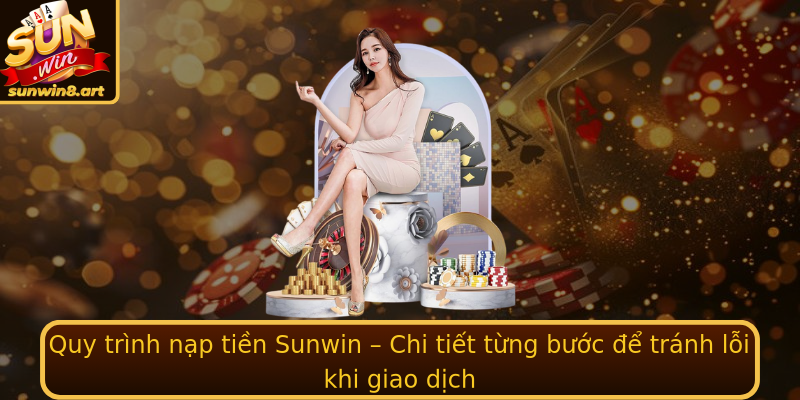 Quy trình nạp tiền Sunwin – Chi tiết từng bước để tránh lỗi khi giao dịch