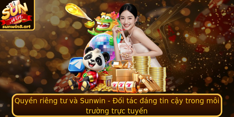 Quyền riêng tư và Sunwin - Đối tác đáng tin cậy trong môi trường trực tuyến