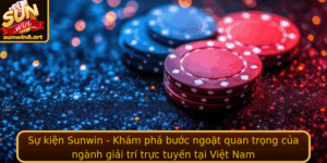 Su Kien Sunwin Kham Pha Buoc Ngoat Quan Trong Cua Nganh Giai Tri Truc Tuyen Tai Viet Nam