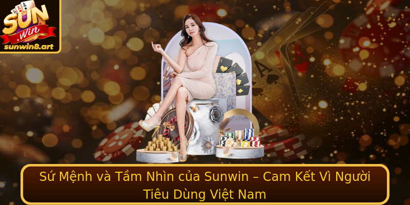 Sứ Mệnh và Tầm Nhìn của Sunwin – Cam Kết Vì Người Tiêu Dùng Việt Nam