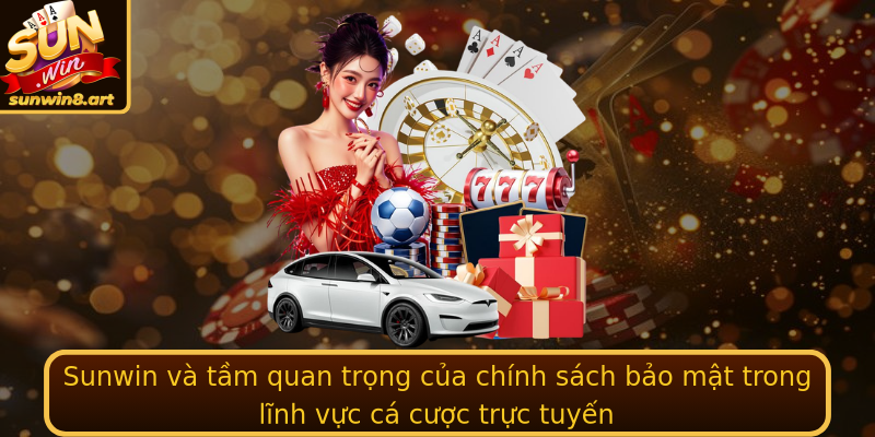 Sunwin và tầm quan trọng của chính sách bảo mật trong lĩnh vực cá cược trực tuyến