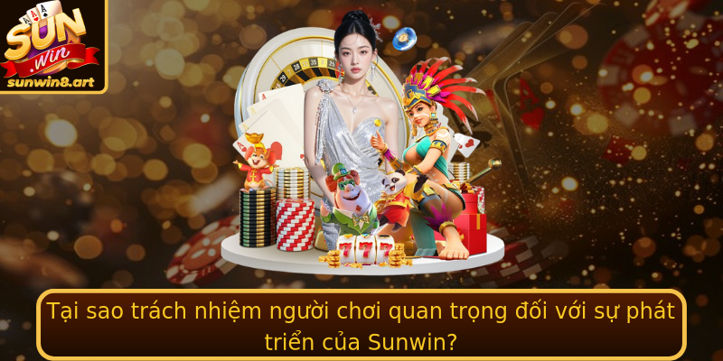 Tại sao trách nhiệm người chơi quan trọng đối với sự phát triển của Sunwin? Tại sao trách nhiệm người chơi quan trọng đối với sự phát triển của Sunwin?