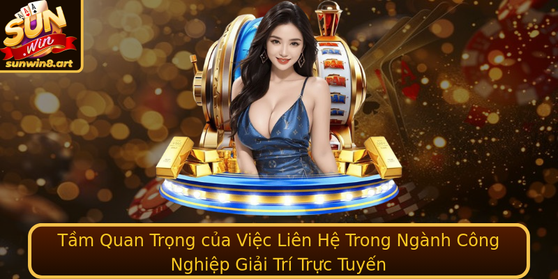 Tầm Quan Trọng của Việc Liên Hệ Trong Ngành Công Nghiệp Giải Trí Trực Tuyến