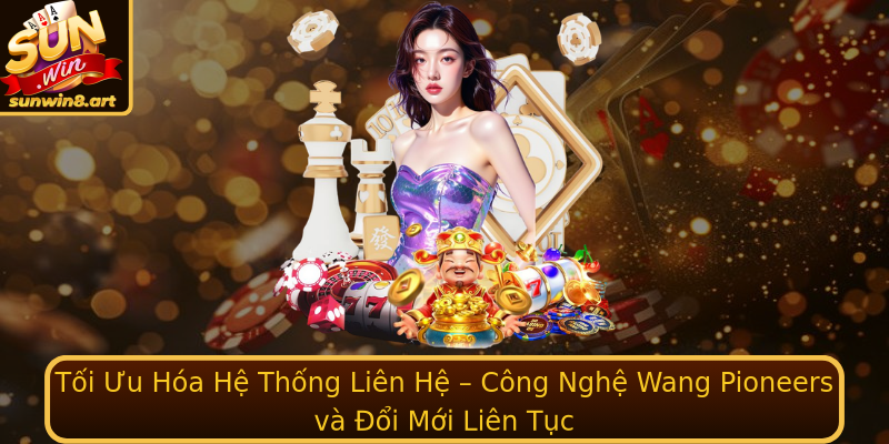 Tối Ưu Hóa Hệ Thống Liên Hệ – Công Nghệ Wang Pioneers và Đổi Mới Liên Tục